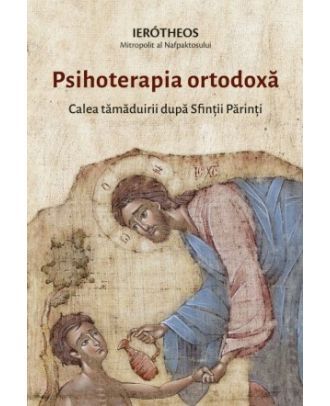 Psihoterapia ortodoxă. Calea tămăduirii după Sfinții Părinți
