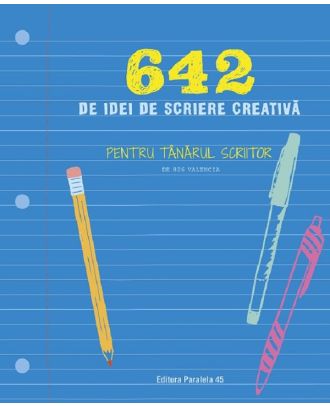 642 de idei de scriere creativa. Pentru tanarul scriitor