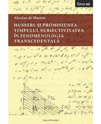 Husserl și promisiunea timpului. Subiectivitatea în fenomenologia transcendentală