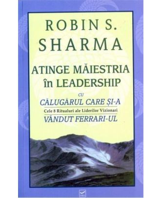 Atinge maiestria in leadership cu Calugarul care si-a vandut Ferrari-ul