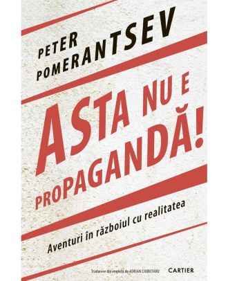 Asta nu e propagandă! Aventuri în războiul cu realitatea