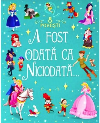 A fost odata ca niciodata. 8 povesti
