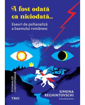 A fost odată ca niciodată... Eseuri de psihanaliză a basmului românesc
