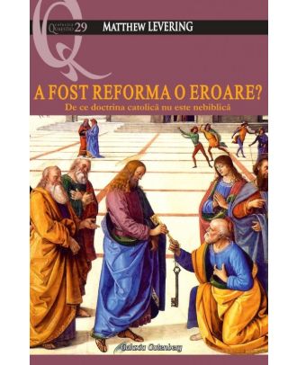 A fost Reforma o eroare? De ce doctrina catolică nu este nebiblică