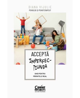 Acceptă imperfecțiunea. Ghid pentru părintele real