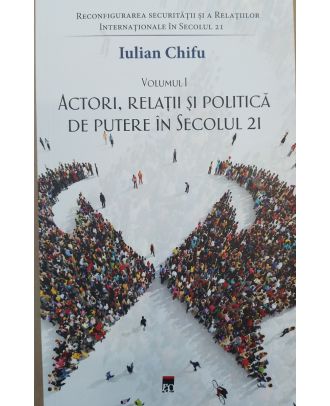 Reconfigurarea securității și a relațiilor internaționale în secolul 21 (vol. I). Actori, relații și politică de putere în secolul 21