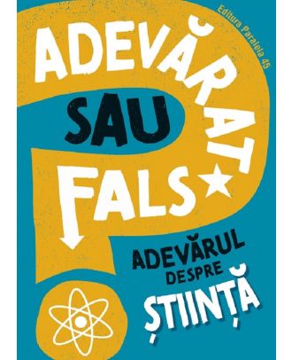 Adevarat sau fals? Adevarul despre stiinta