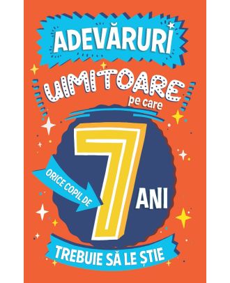 Adevăruri uimitoare pe care orice copil de 7 ani trebuie să le ştie