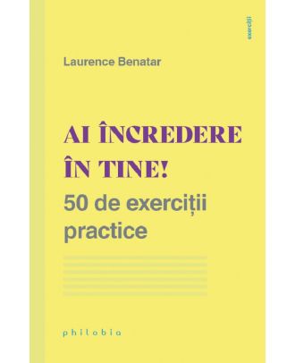 Ai incredere in tine! 50 de exercitii practice