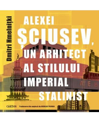 Alexei Șciusev, un arhitect al stilului imperial stalinist