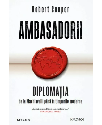 Ambasadorii. Diplomația de la Machiavelli până în timpurile moderne