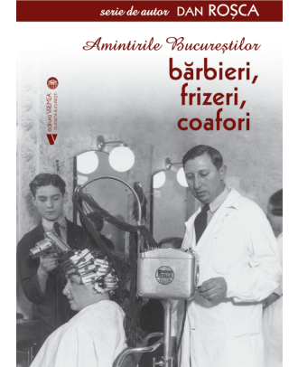 Amintirile Bucureștilor. Bărbieri, frizeri, coafori