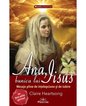 Ana, bunica lui Iisus. Mesaje pline de înțelepciune și de iubire
