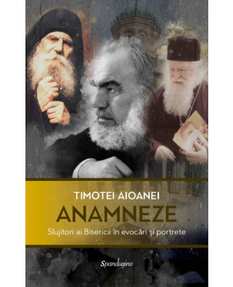 Anamneze. Slujitori ai Bisericii în evocări și portrete