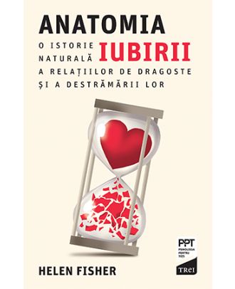 Anatomia iubirii. O istorie naturală a relațiilor de dragoste și a destrămării lor