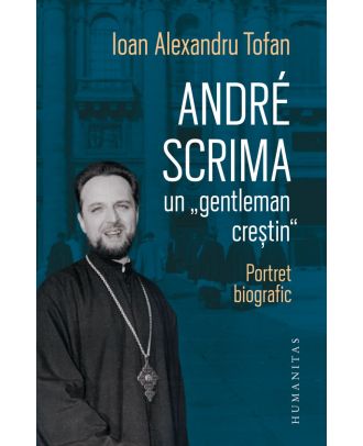 André Scrima, un „gentleman creștin“. Portret biografic