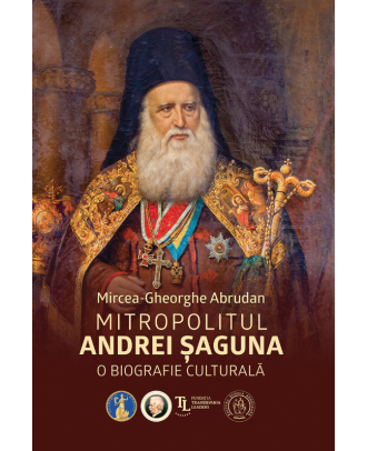 Mitropolitul Andrei Șaguna. O biografie culturală