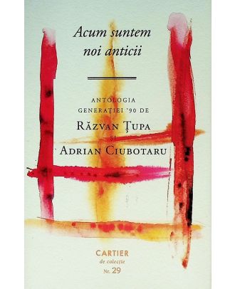 Acum suntem noi anticii. Antologia generatiei '90