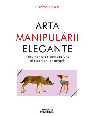 Arta manipulării elegante. Instrumente de persuasiune ale oamenilor onești