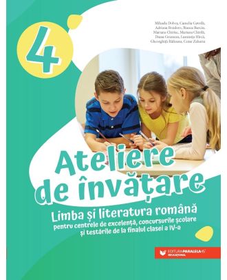 Ateliere de învățare. Limba și literatura română pentru centrele de excelență, concursurile școlare și testările de la finalul clasei a IV-a