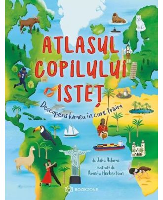 Atlasul copilului istet. Descopera lumea in care traim