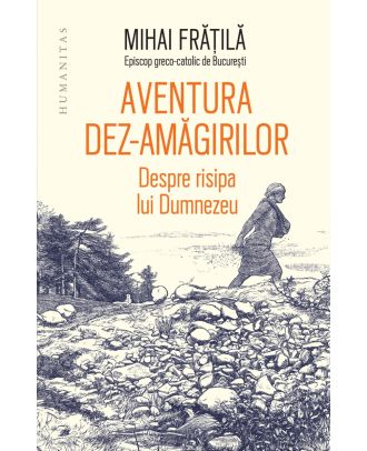 Aventura dez-amăgirilor. Despre risipa lui Dumnezeu