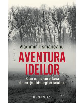 Aventura ideilor. Cum ne putem elibera din mrejele ideologiilor totalitare