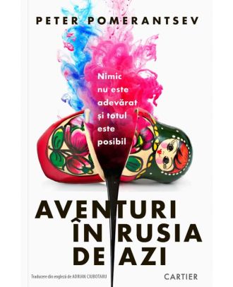 Aventuri în Rusia de azi. Nimic nu este adevărat și totul este posibil