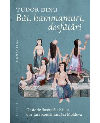 Băi, hammamuri, desfătări. O istorie ilustrată a băilor din Țara Românească și Moldova