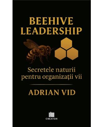 Beehive Leadership. Secretele naturii pentru organizatii vii