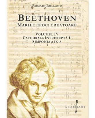 Beethoven. Marile epoci creatoare (vol. IV). Catedrala Intrerupta 1. Simfonia a IX-a