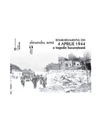 Bombardamentul din 4 aprilie 1944. O tragedie bucuresteana