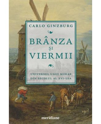 Brânza și viermii. Universul unui morar din secolul al XVI-lea