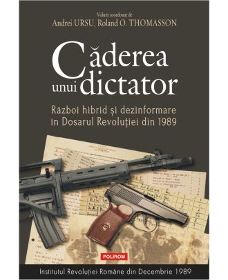 Căderea unui dictator. Război hibrid și dezinformare în Dosarul Revoluției din 1989