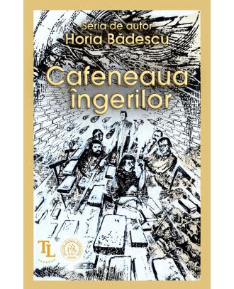 Cafeneaua îngerilor. Schiţe de portret pentru un istoricon literar-sentimental
