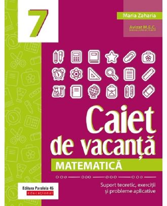 Caiet de vacanta. Suport teoretic, exercitii si probleme aplicative. Clasa a VII-a