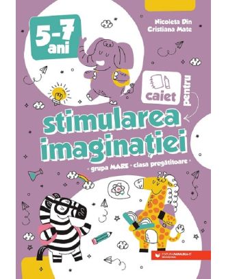 Caiet pentru stimularea imaginatiei. 5-7 ani