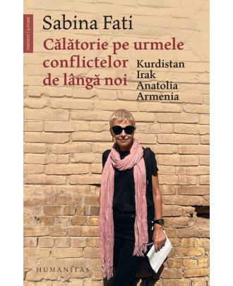 Călătorie pe urmele conflictelor de lângă noi. Kurdistan, Irak, Anatolia, Armenia