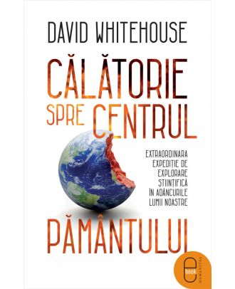 Călătorie spre centrul Pământului. Extraordinara expediție de explorare științifică în adâncurile lumii noastre (ebook)