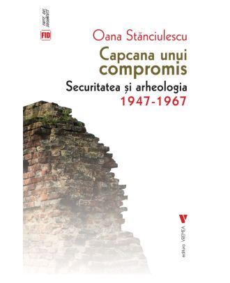 Capcana unui compromis. Securitatea si arheologia 1947-1967