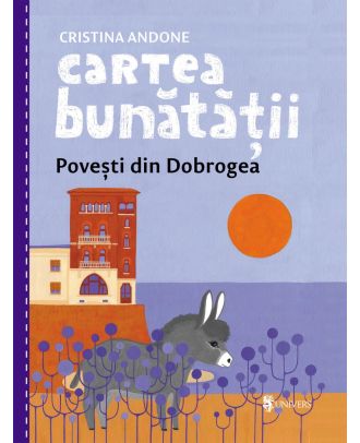 Cartea bunătății. Povești din Dobrogea