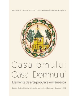Casa omului, casa Domnului. Elemente de arta populara romaneasca