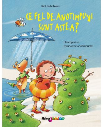 Ce fel de anotimpuri sunt astea? Descoperă și recunoaște anotimpurile