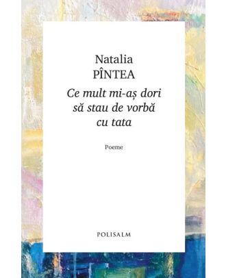 Ce mult mi-aș dori să stau de vorbă cu tata
