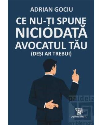 Ce nu-ți spune niciodată avocatul tău (deși ar trebui)