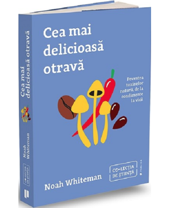 Cea mai delicioasa otrava. Povestea toxinelor naturii, de la condimente la vicii
