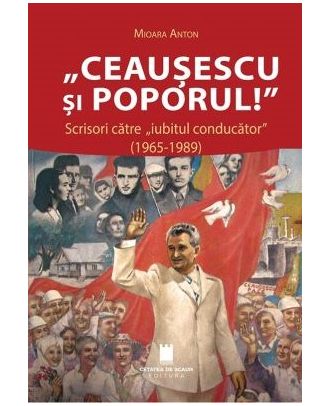 Ceausescu si poporul! Scrisori catre "iubitul conducator" (1965-1989)