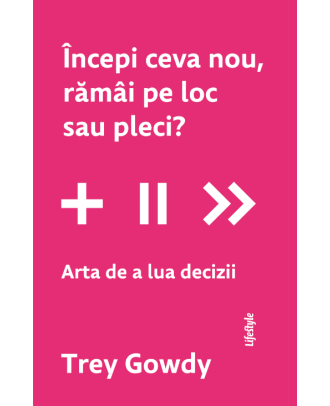 Începi ceva nou, rămâi pe loc sau pleci? Arta de a lua decizii