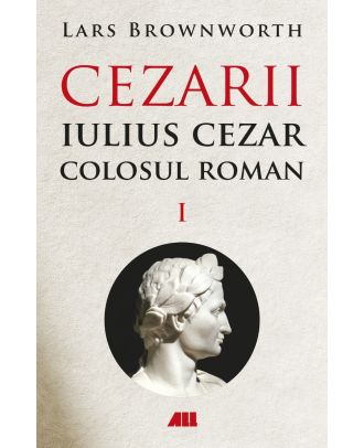 Cezarii. Iulius Cezar, colosul roman