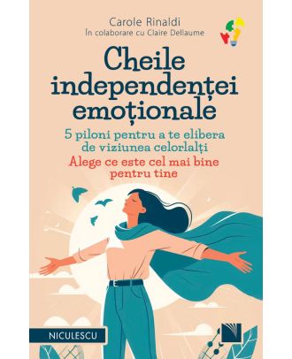 Cheile independenţei emoţionale. 5 piloni pentru a te elibera de viziunea celorlalţi